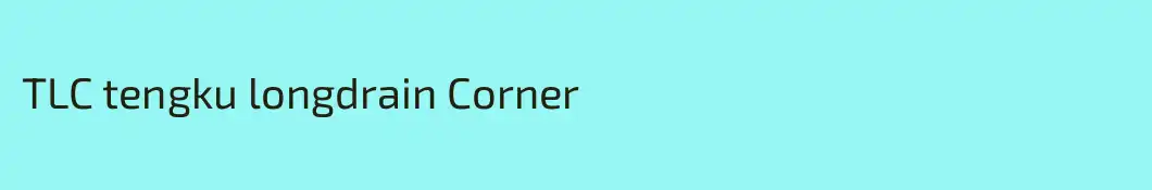 TLC tengku longdrain Corner
